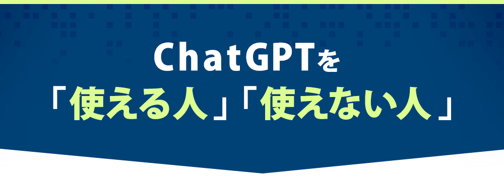 ChatGPTを「使える人」「使えない人」
