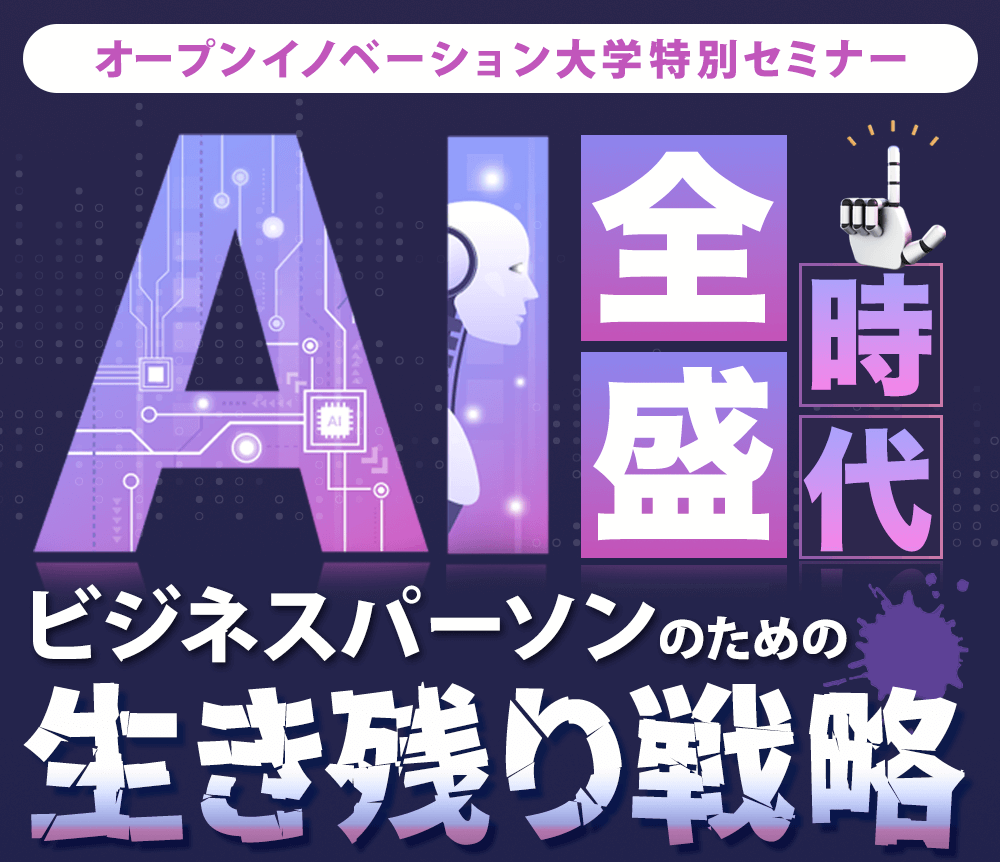 オープンイノベーション大学特別セミナー AI全盛時代ビジネスパーソンのための生き残り戦略