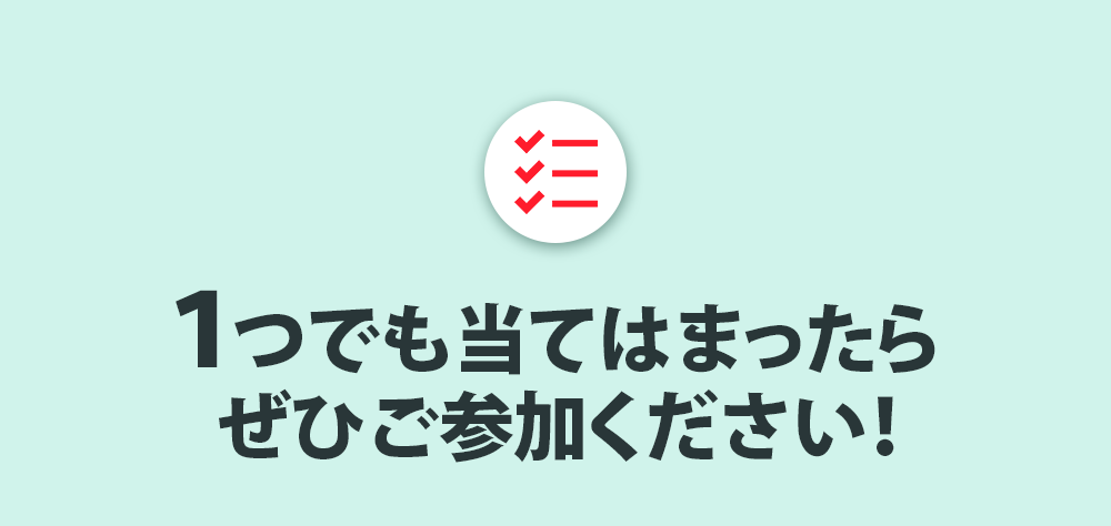 １つでも当てはまったらぜひご参加ください！