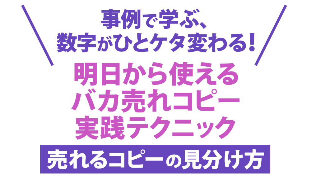 事例で学ぶ、数字がひとケタ変わる！明日から使えるバカ売れコピー実践テクニック売れるコピーの見分け方