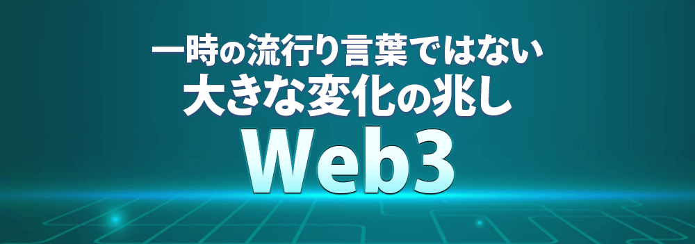 時の流行り言葉ではない大きな変化の兆しWeb3
